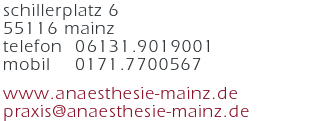 Schillerplatz 6, 55116 Mainz, Telefon: 06131 9019001, Mobil: 0171 7700567, www.anaesthesie-mainz.de